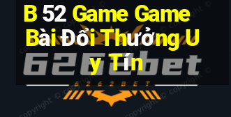 B 52 Game Game Bài Đổi Thưởng Uy Tín