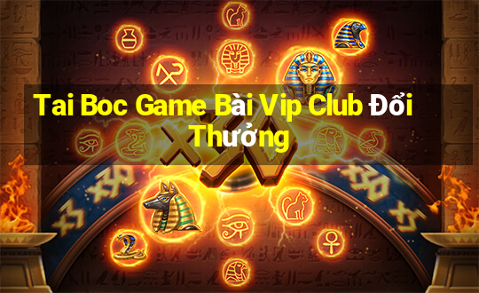 Tai Boc Game Bài Vip Club Đổi Thưởng