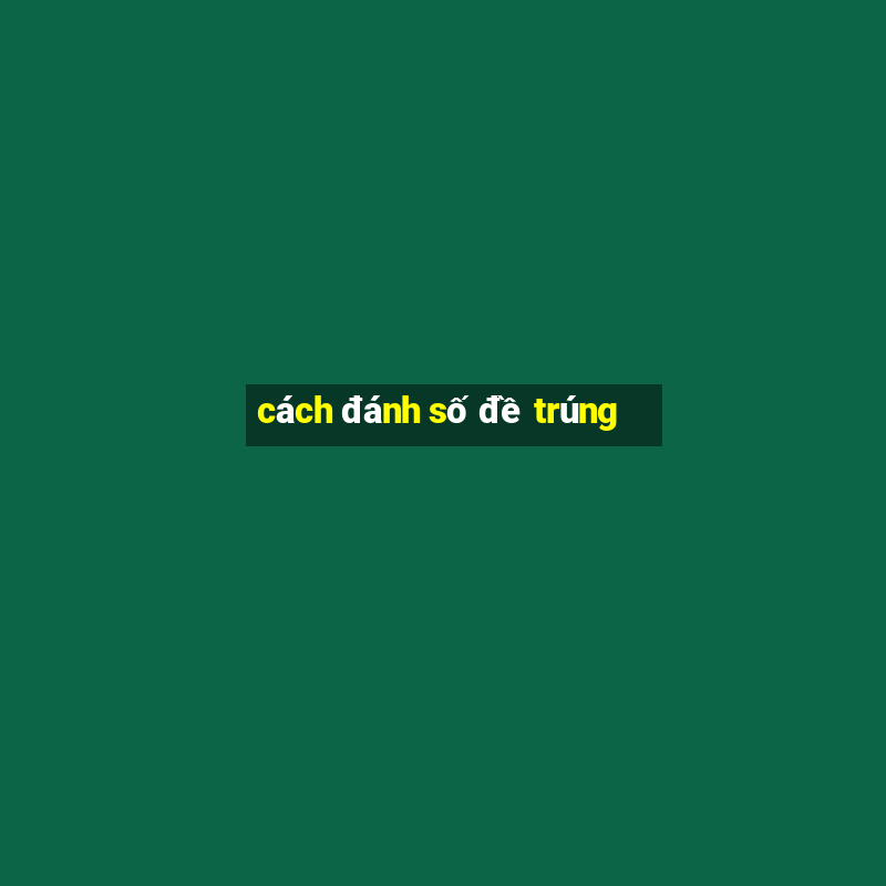 cách đánh số đề trúng