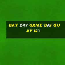 Bay 247 Game Bài Quay Hũ