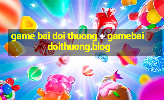 game bai doi thuong + gamebaidoithuong.blog