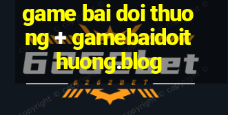 game bai doi thuong + gamebaidoithuong.blog