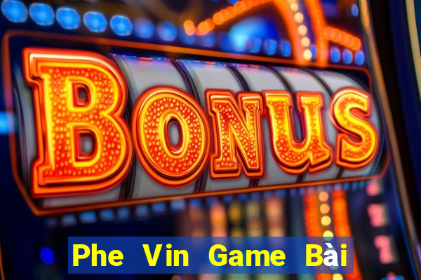 Phe Vin Game Bài 1 Đổi 1