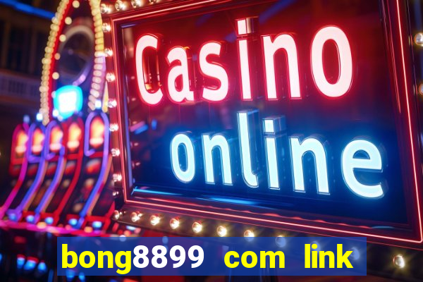 bong8899 com link vào bóng 888 mới nhất 2024