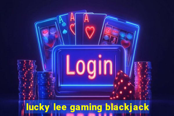 lucky lee gaming blackjack