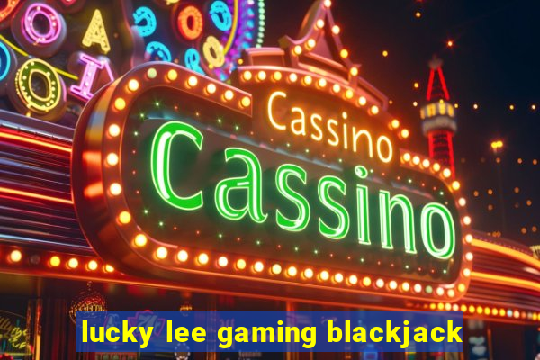 lucky lee gaming blackjack