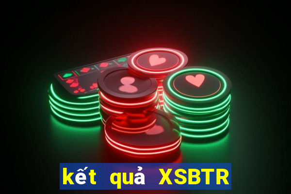 kết quả XSBTR ngày 30