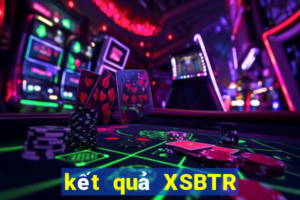 kết quả XSBTR ngày 30