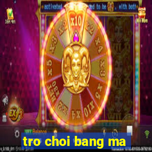 tro choi bang ma