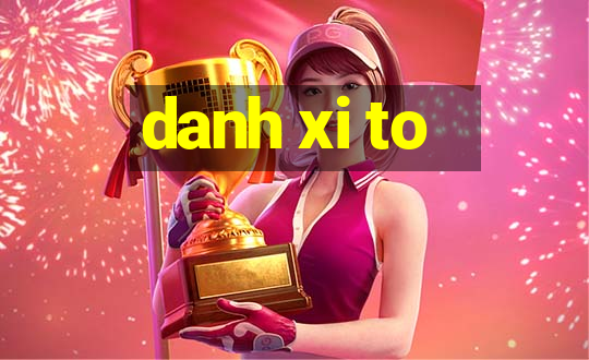 danh xi to