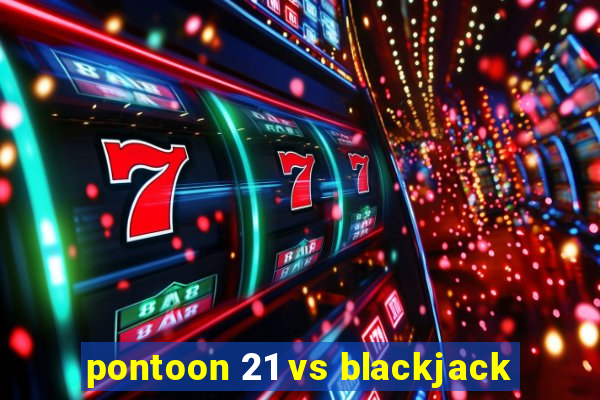 pontoon 21 vs blackjack