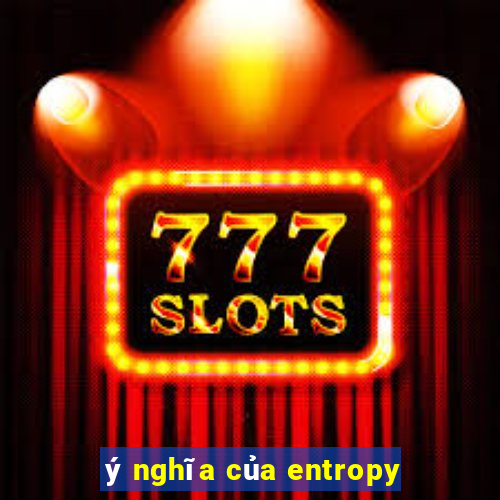 ý nghĩa của entropy