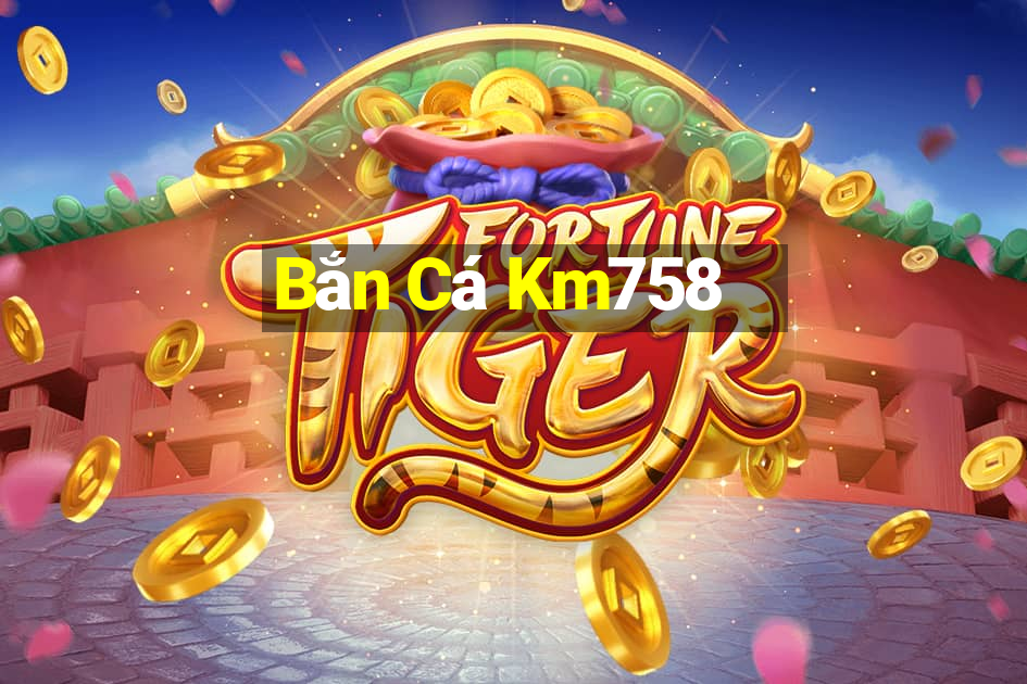 Bắn Cá Km758