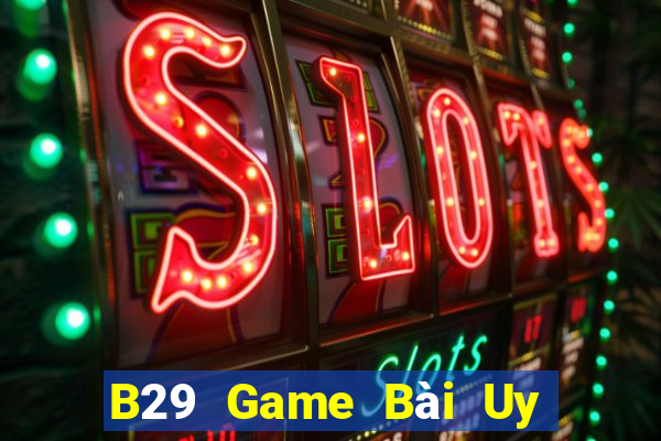 B29 Game Bài Uy Tín Nhất 2022