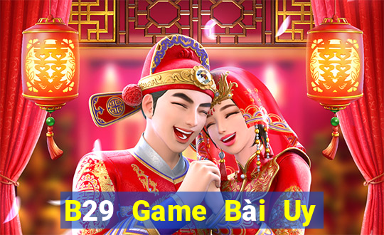 B29 Game Bài Uy Tín Nhất 2022