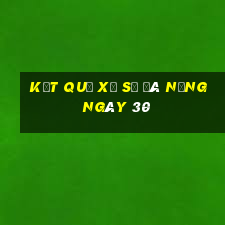 kết quả Xổ Số Đà Nẵng ngày 30