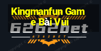 Kingmanfun Game Bài Vui