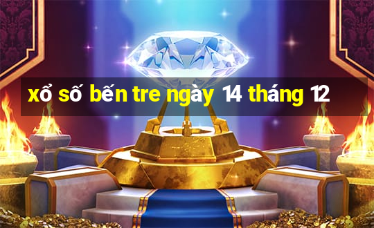 xổ số bến tre ngày 14 tháng 12