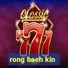 rong bach kin