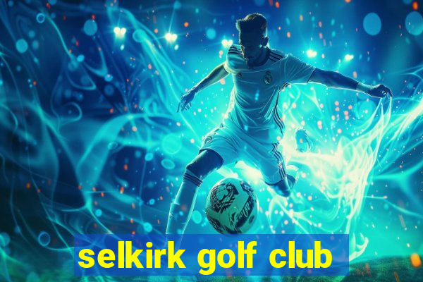 selkirk golf club