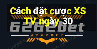 Cách đặt cược XSTV ngày 30