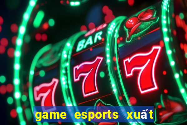 game esports xuất sắc nhất