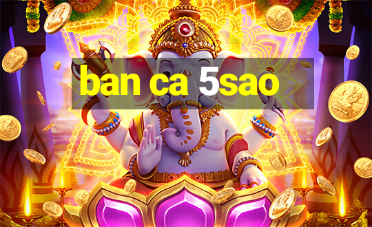 ban ca 5sao