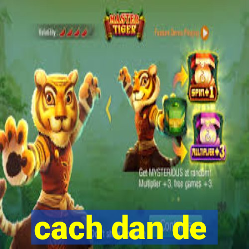 cach dan de