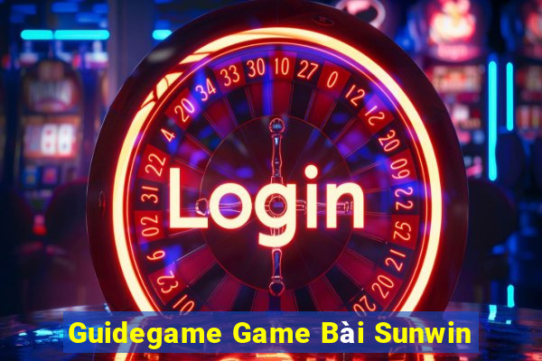 Guidegame Game Bài Sunwin