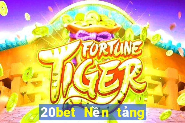 20bet Nền tảng xổ số Chuancheng