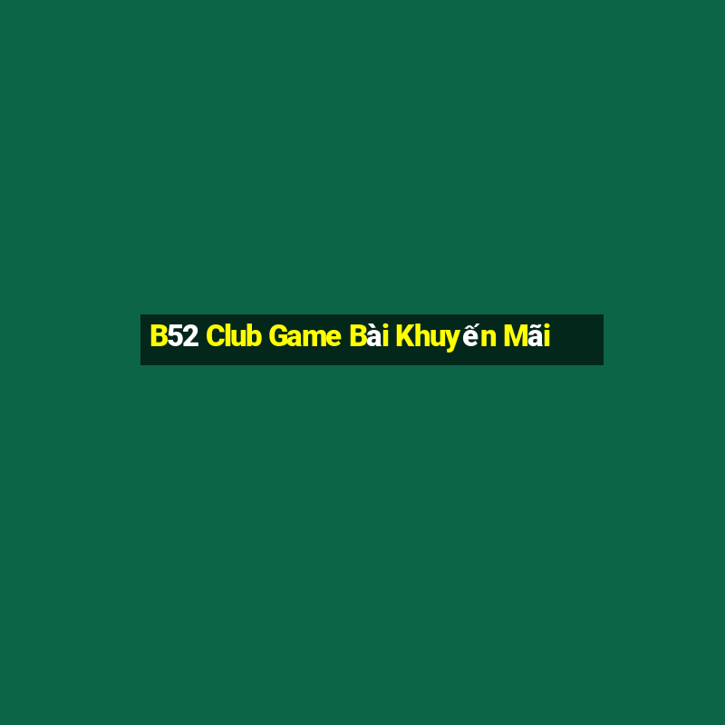 B52 Club Game Bài Khuyến Mãi