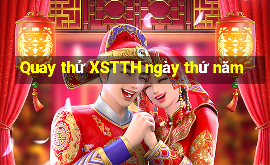 Quay thử XSTTH ngày thứ năm