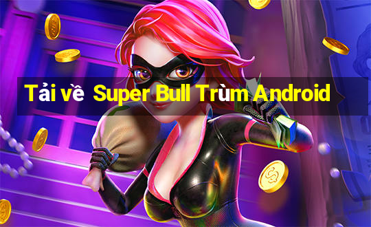 Tải về Super Bull Trùm Android