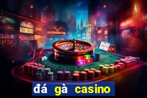 đá gà casino trực tiếp