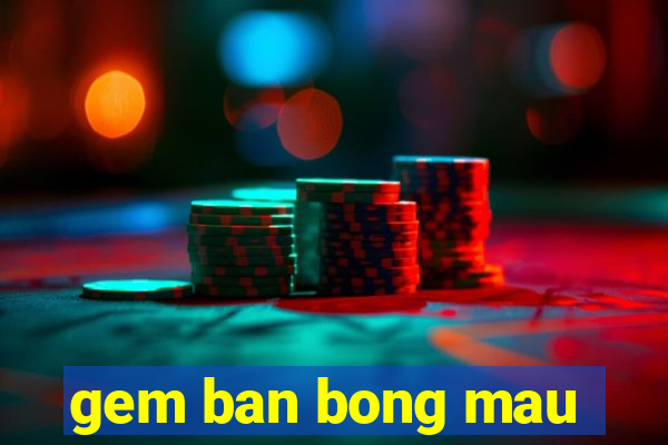 gem ban bong mau