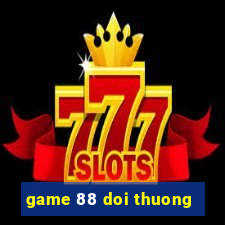 game 88 doi thuong