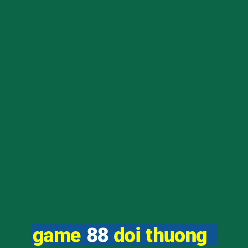 game 88 doi thuong