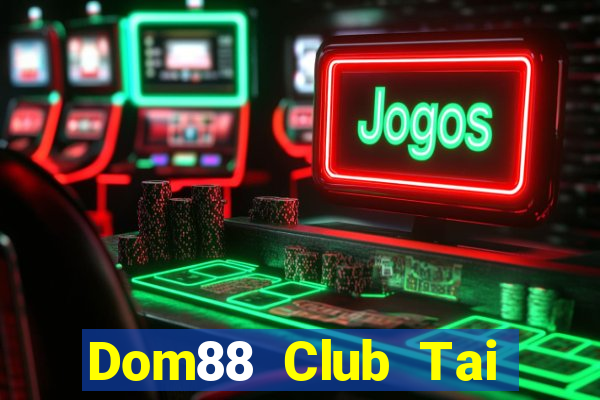 Dom88 Club Tai Game Bài Đổi Thưởng Uy Tín