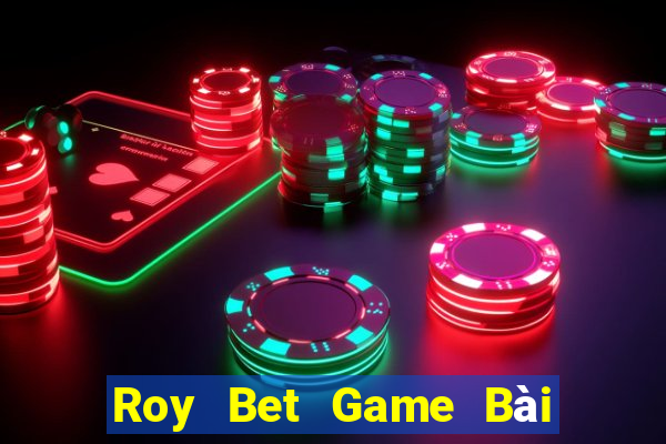 Roy Bet Game Bài Chơi Với Bạn Bè