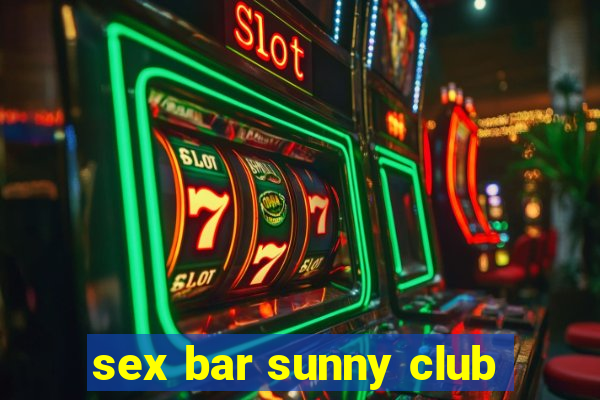 sex bar sunny club