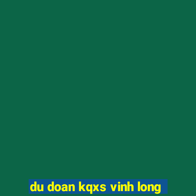 du doan kqxs vinh long