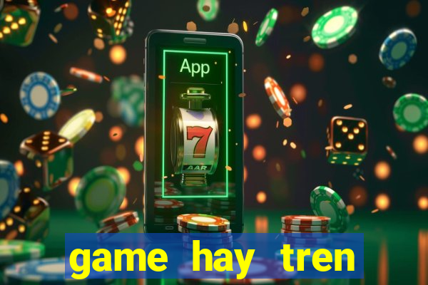 game hay tren google play