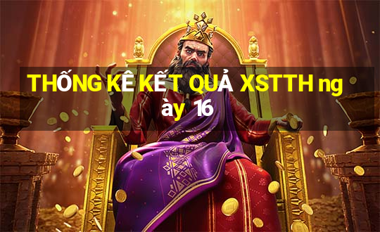 THỐNG KÊ KẾT QUẢ XSTTH ngày 16