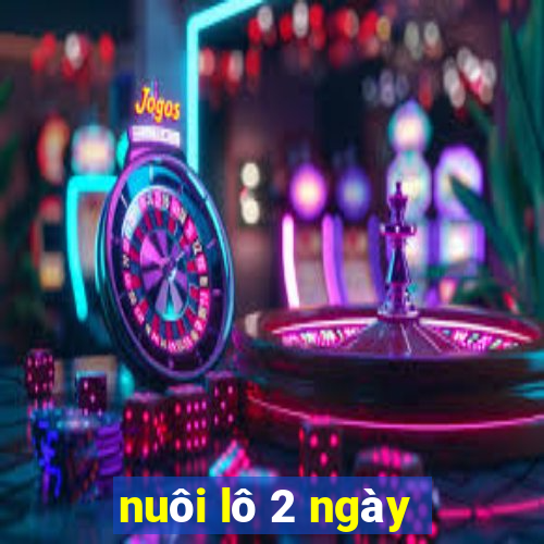 nuôi lô 2 ngày