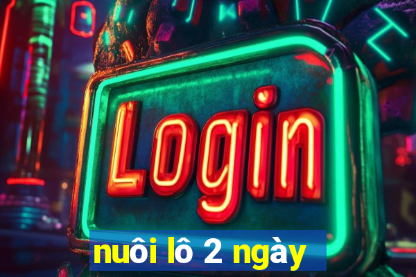 nuôi lô 2 ngày