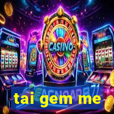 tai gem me