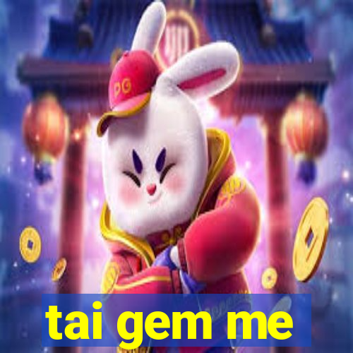 tai gem me