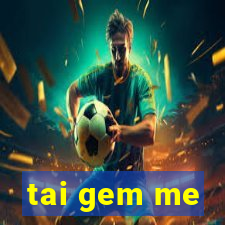 tai gem me