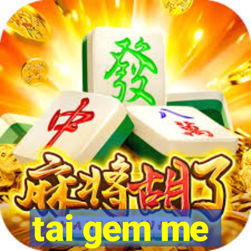 tai gem me