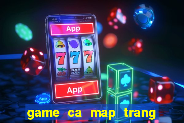 game ca map trang tan cong